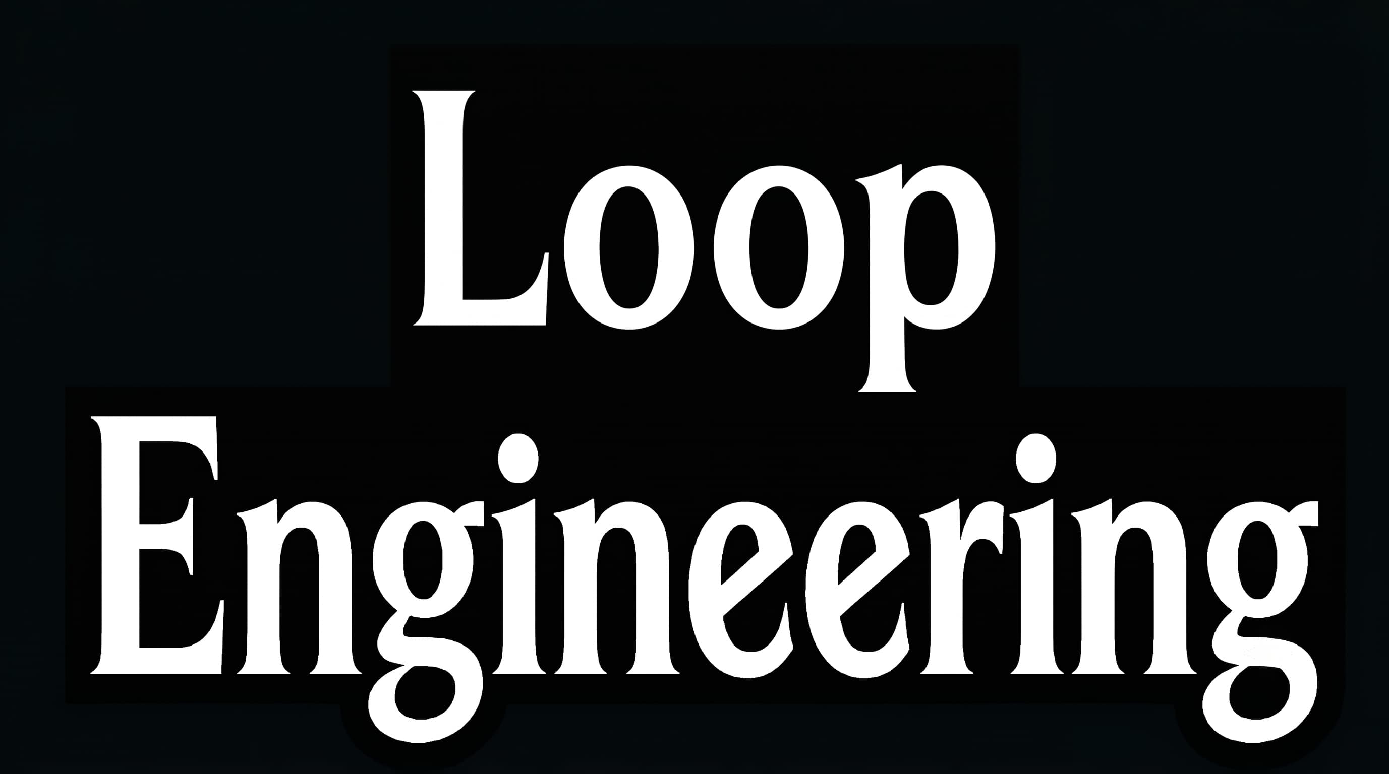Loop Engineering
